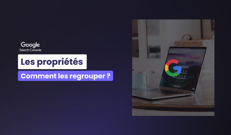 Visuel illustrant l’article sur le regroupement de propriétés dans Google Search Console : écran d’ordinateur avec logo Google et titre « Les propriétés – Comment les regrouper ? »