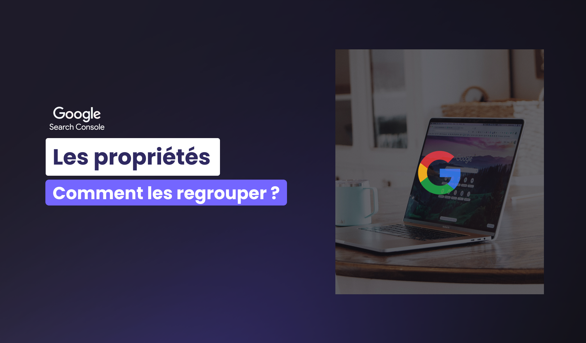 Pourquoi vous devez regrouper vos propriétés dans la Search Console