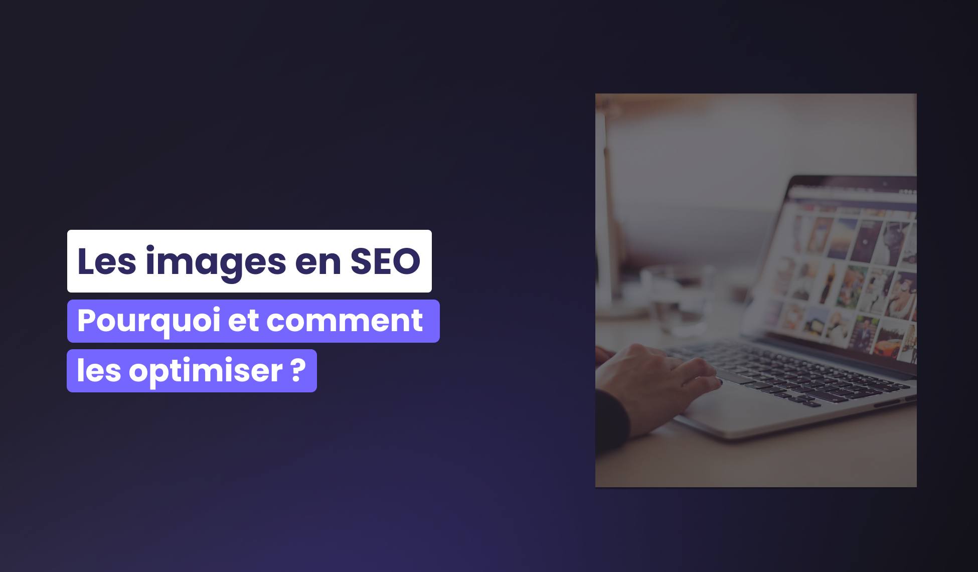 Pourquoi et comment optimiser ses images pour le SEO ?