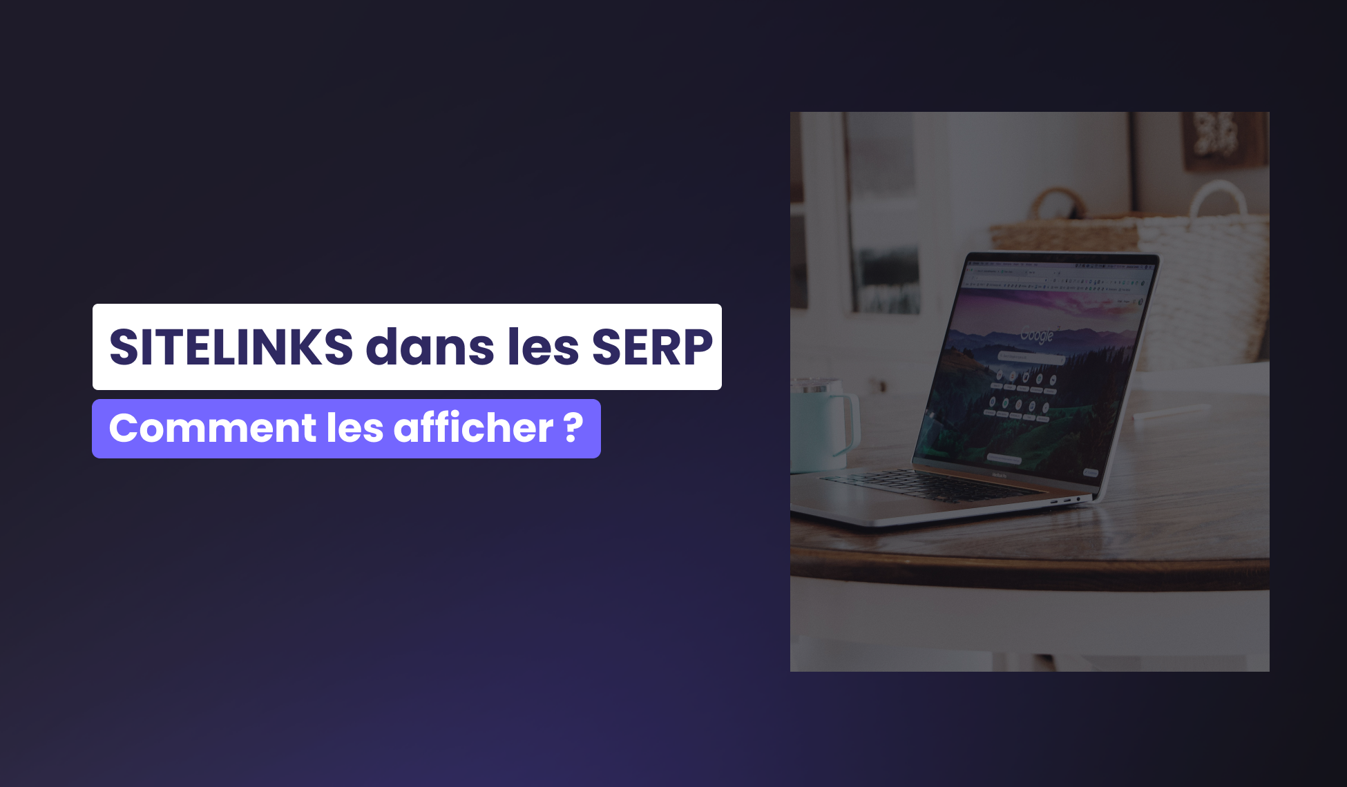 Comment afficher les sitelinks dans les SERP ?