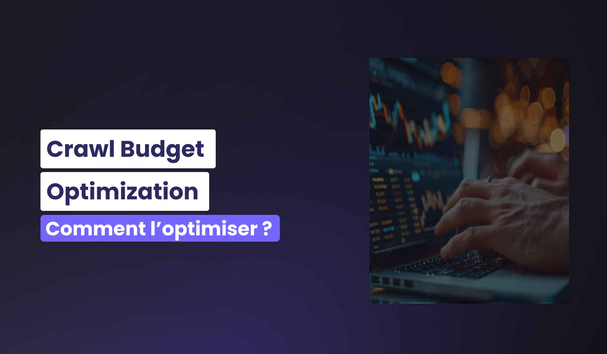 Crawl Budget Optimization : Pourquoi ne faut-il pas négliger son importance ?