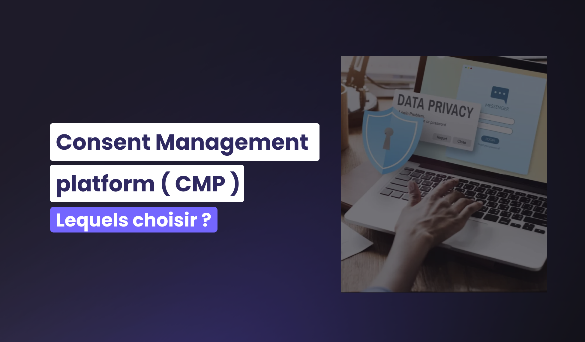 Quels Consent Management Platform (CMP) choisir ?
