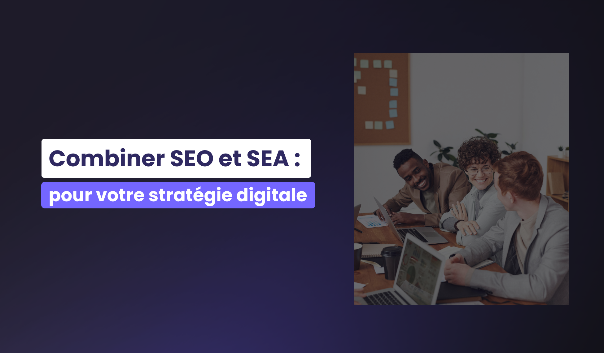 Combiner SEO et SEA pour votre stratégie digitale