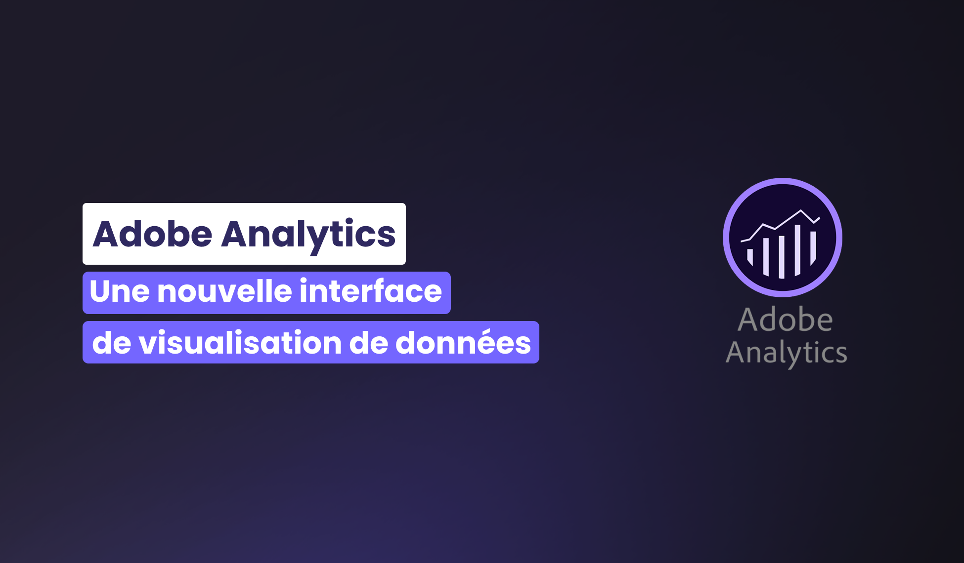 Adobe Analytics dispose d’une nouvelle interface de visualisation de données