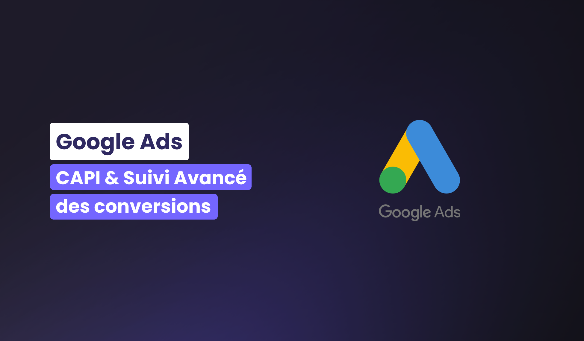 CAPI & Suivi avancé des conversions Google Ads, quels avantages ?