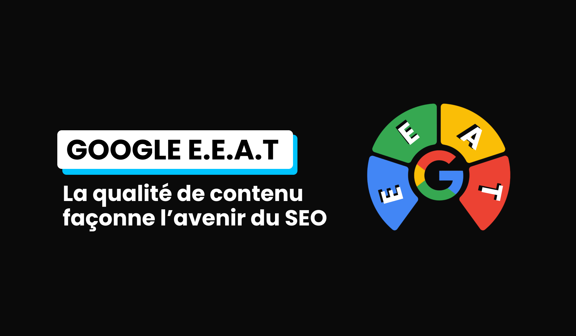 Google E.E.A.T : la qualité de contenu façonne l’avenir du SEO 