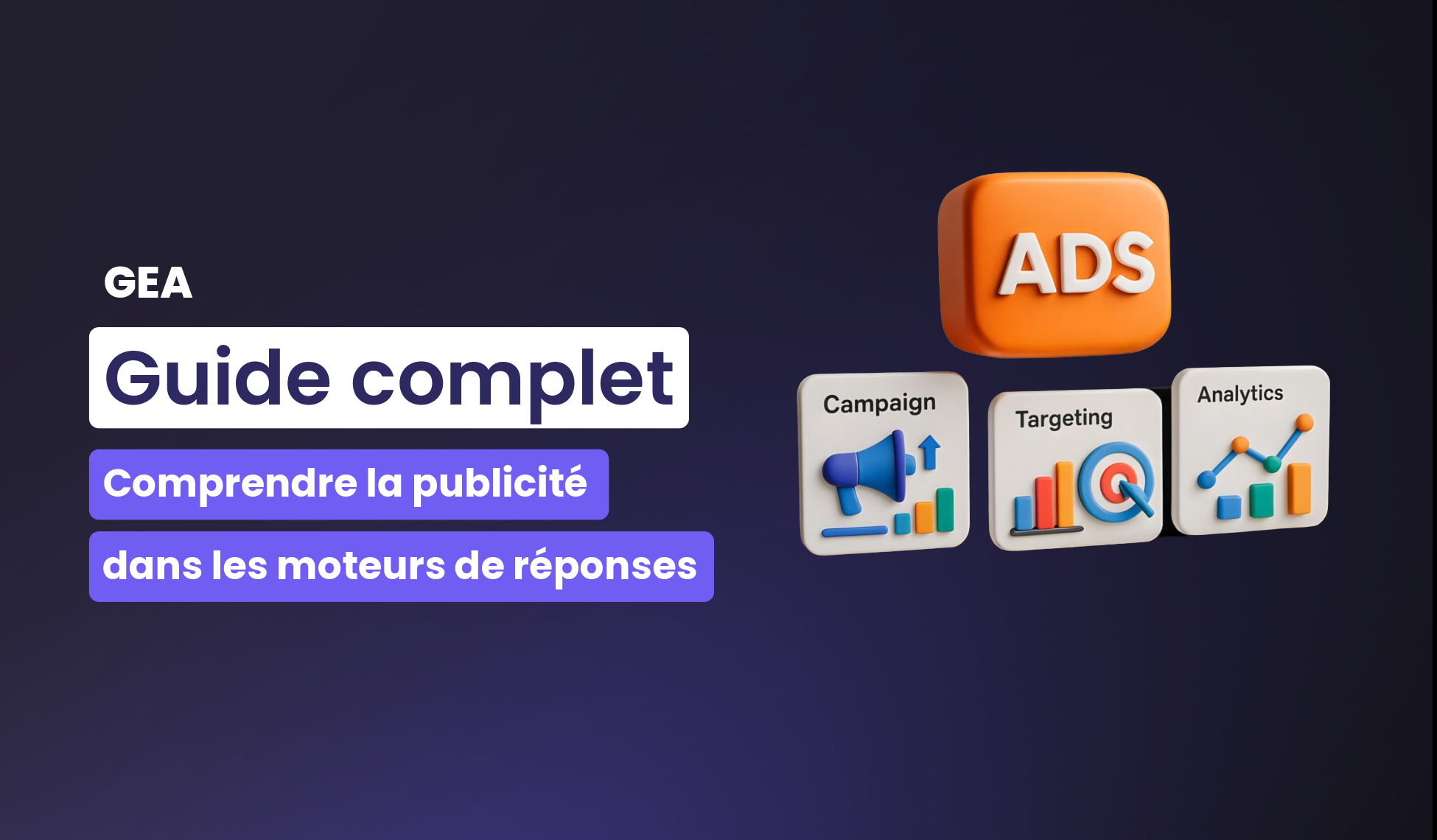 GEA (Generative Engine Advertising): le guide complet pour comprendre la publicité dans les moteurs d’IA