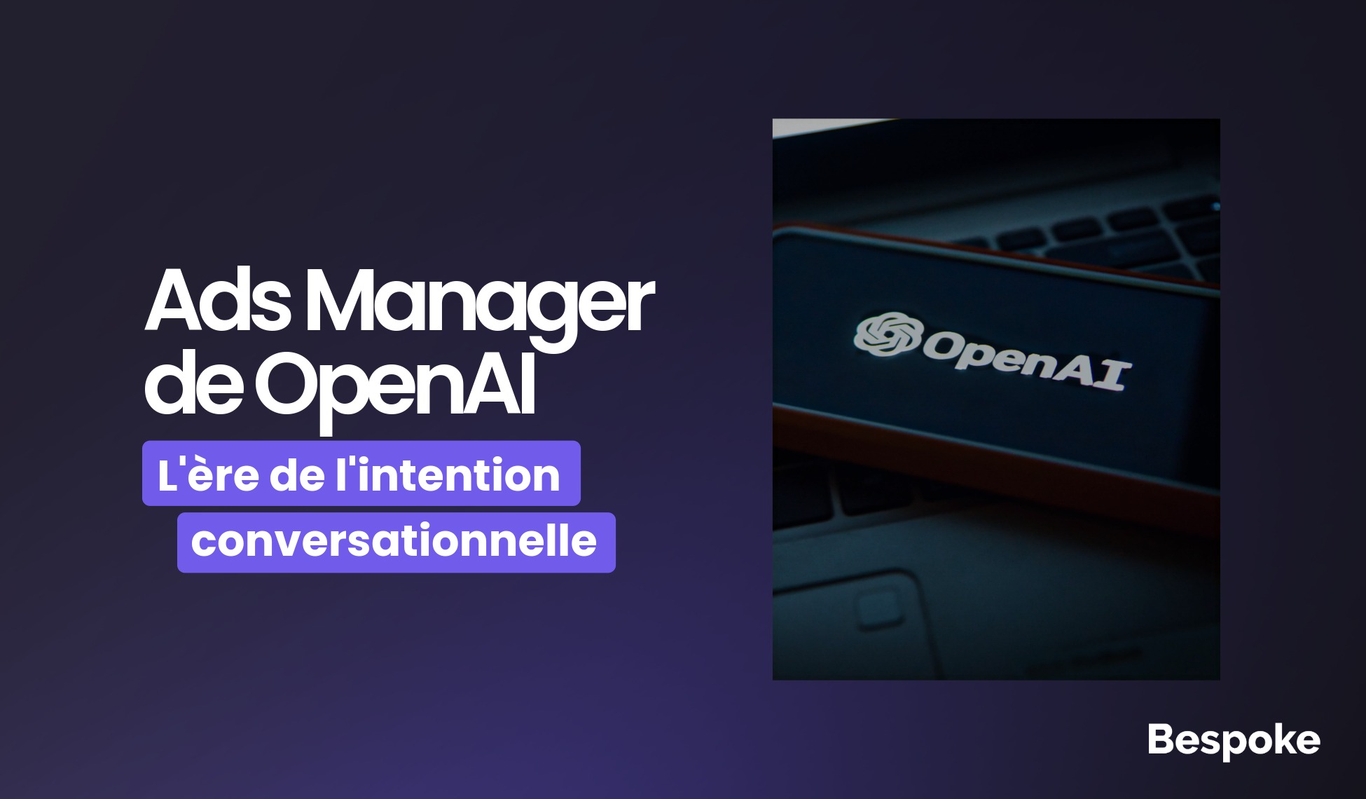 Ads Manager de OpenAI : L&rsquo;ère de l&rsquo;intention conversationnelle
